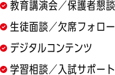 教育講演会/保護者懇談、生徒面談/欠席フォロー、デジタルコンテンツ、学習相談/入試サポート