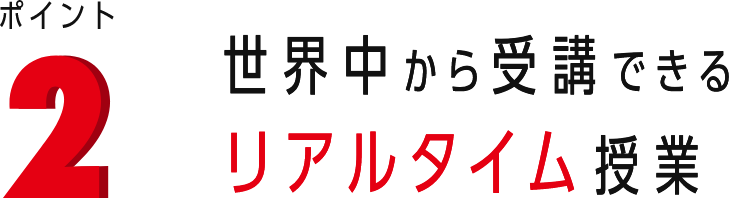 ポイント2 世界中から受講できるリアルタイム授業