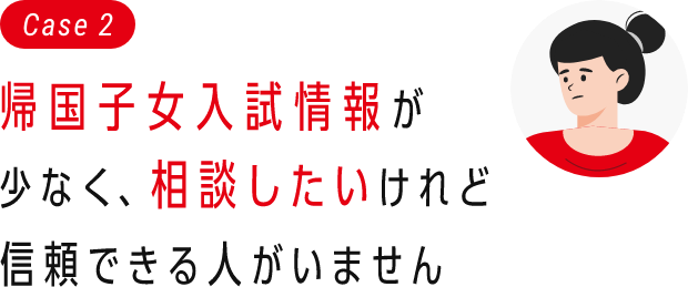 帰国子女入試情報が少なく、相談したいけれど信頼できる人がいません