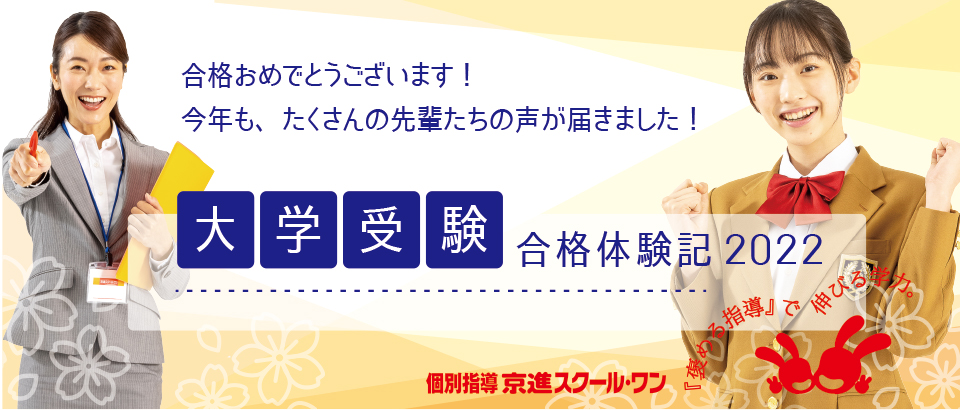 22合格体験記 大学受験 京進スクール ワン 小学生 中学生 高校生の個別指導塾 22合格体験記 大学受験 京進スクール ワン 小学生 中学生 高校生の個別指導塾